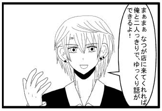 「まぁまぁ　なつが店に来てくれれば二人っきりで、ゆっくり話ができるよ！」