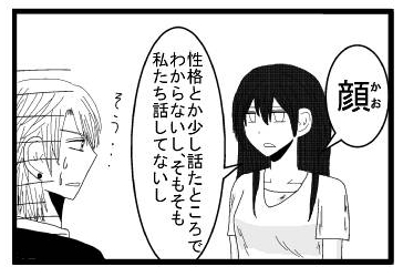 「顔　性格とか少し話たところでわからないし、そもそも私たち話してないし」「そう・・・」