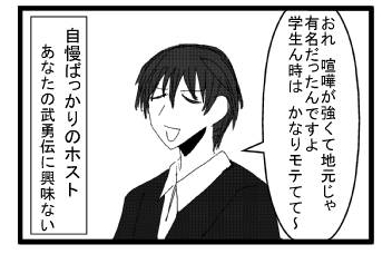「おれ　喧嘩が強くて地元じゃ有名だったんですよ　学生ん時は　かなりモテてて～」「自慢ばっかりのホスト　あなたの武勇伝に興味ない」