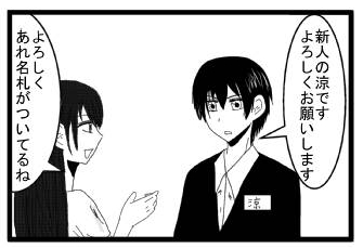 「新人の涼です　よろしくお願いします」「よろしく　あれ名札がついてるね」