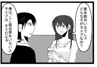 「彼女絶対いるでしょ　どんな子がタイプなの？」「俺は、ここ最近彼女いないよ　タイプはそうだなぁ」
