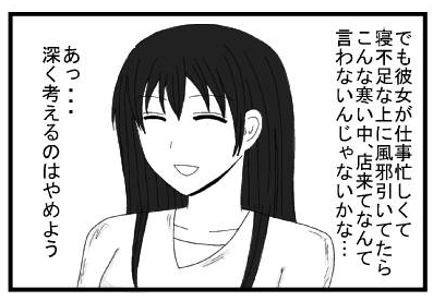 でも彼女が仕事忙しくて寝不足な上に風邪引いてたらこんな寒い中、店来てなんて言わないんじゃないかな・・・あっ・・・深く考えるのはやめよう