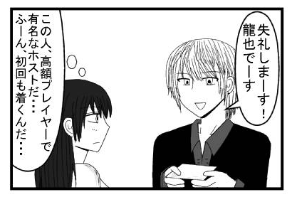 「失礼しまーす！龍也でーす」「この人、高額プレイヤーで有名なホストだ・・・ふーん、初回も着くんだ・・・」