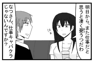「明日から、また仕事だと思うと凄く憂うつだわ　はぁ」「なつさん、仕事キャバクラじゃないんですか？」