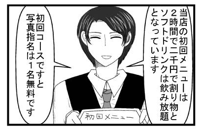 「当店の初回メニューは２時間で二千円で割り物とソフトドリンクは飲み放題となっています」「初回コースですと写真指名１名無料です」
