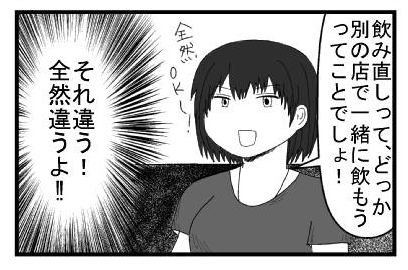 「飲み直しって、どっか別の店で一緒に飲もうってことでしょ！全然OK～」（それ違う！全然違うよ！！！）