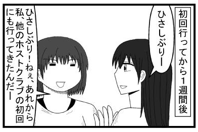 初回行ってから一週間後　「ひさしぶりー」「ひさしぶり！ねぇあれから私他のホストクラブの初回にも行って来たんだ」