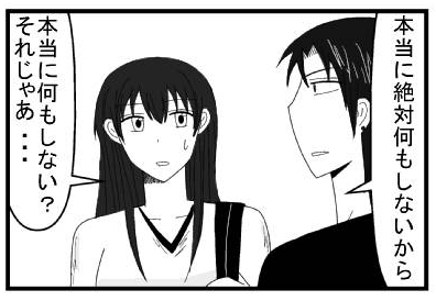 「本当に絶対何もしないから」「本当に何もしない？それじゃぁ・・・」