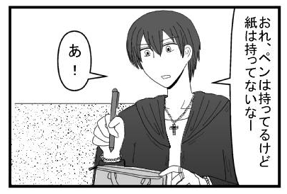 「おれペンは持ってるけど紙は持ってないなー」「あ！」