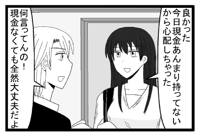 「良かった　今日現金あんまり持ってないから心配しちゃった」「何言ってんの！現金なくても全然大丈夫だよ」