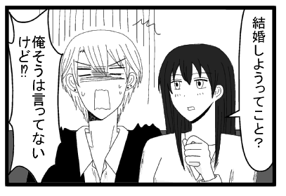 「結婚しようってこと？」「俺そうは言ってないけど！？」