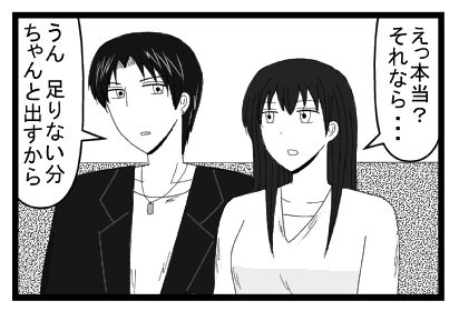 「えっ本当？それなら・・・」「うん　足りない分はちゃんと出すから」