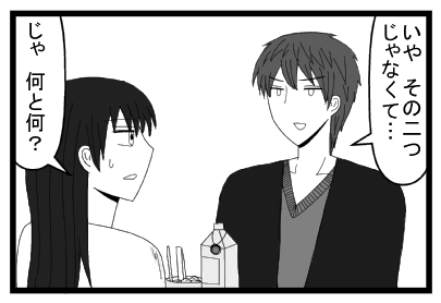「いや　その二つじゃなくて」「じゃ何と何？」