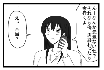 「んーなんか元気ないね？それなら俺　店終わったら家行くよ」「えっ本当？」