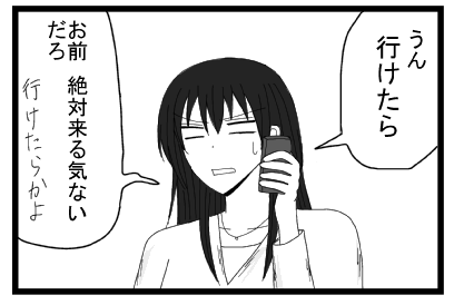 「うん　行けたら」「お前絶対来る気ないだろ　行けたらかよ」