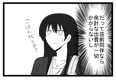 だって店前同伴なら余計な出費が一切かからないし　ご飯代とかさ