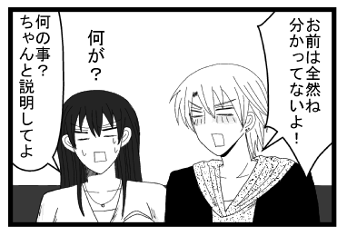 「お前は全然ね　分かってないよ！」何が？「何の事？ちゃんと説明してよ」
