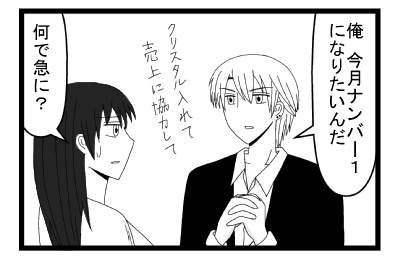 「俺　今月ナンバー１になりたいんだ　クリスタル入れて売り上げに協力して」「何で急に」