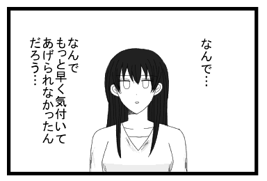 なんで・・・なんで　もっと早く気付いてあげられなかったんだろう・・・