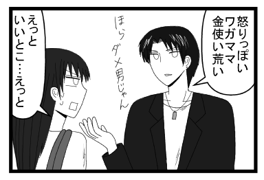 「怒りっぽい　ワガママ　金使い荒い　ほら　駄目男じゃん」「えっといいとこ・・・えっと」