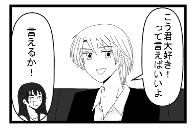 「こう君大好き！って言えばいいよ」「言えるか！！」