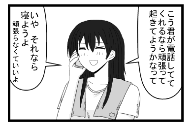 「こう君が電話しててくれるなら頑張って起きてようかなって」「いやそれなら　寝ようよ　頑張らなくていいよ」