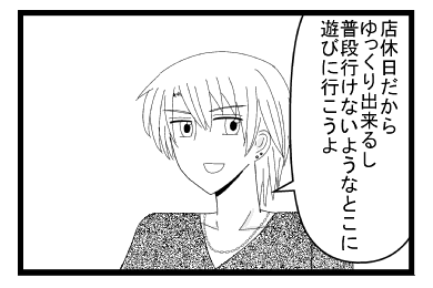 「店休日だから、ゆっくり出来るし普段いけないようなとこに遊びに行こうよ」