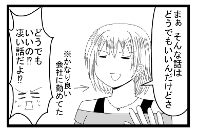 「まぁ　そんな話はどうでもいいんだけどさ」※かなり良い会社に勤めてた　「どうでもいいの！？凄い話だよ！？」