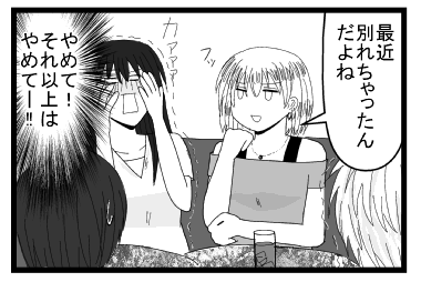 「最近別れちゃったんだよね」フッ（やめて！それ以上はやめてー！！！）