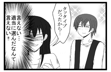 「タッタイプだったから・・・」（言えない・・適当に選んだなんて言えない！！）