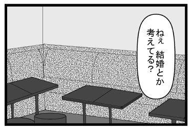 「ねぇ　結婚とか考えてる？」
