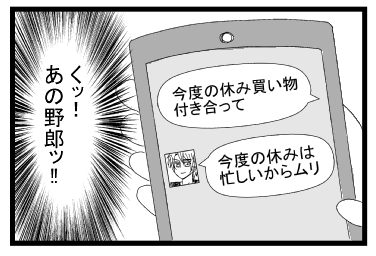 「今度の休み買い物付き合って」「今度の休みは忙しいからムリ！」（くっ！あの野郎ッ！！）