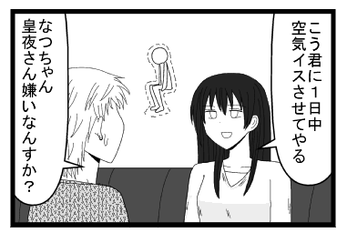 「こう君に一日中　空気イスさせてやる」「なつちゃん皇夜さん嫌いなんですか？」