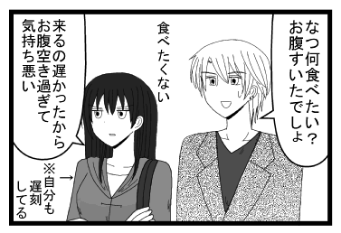 「なつ何食べたい？お腹すいたでしょ」「食べたくない　来るの遅かったから　お腹空き過ぎて気持ち悪い」※自分も遅刻してる