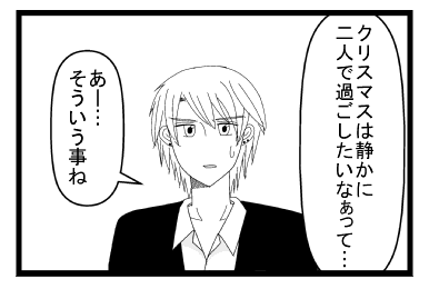 「クリスマスは静かに二人で過ごしたいなぁって・・・」「あー・・・そういう事ね」