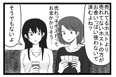 「売れてるホストより売れてないホストの方が　お金いっぱい使わないで済むよね？　売れっ子ホストってお金かかりそう・・・」「そうでもないよ」
