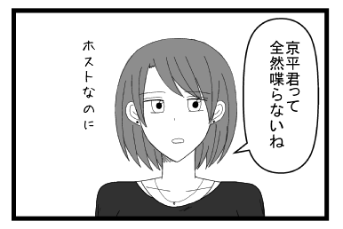 「京平君って全然喋らないね　ホストなのに」