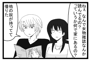 「ねぇ　なんで女物雑誌なんか読んでるの？っていうか何で家にあるの？」「他の奴が持ってて借りた」