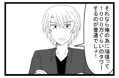 「それなら俺の為に頑張って１０００万ぐらいのタワーするのが普通でしょ！！」