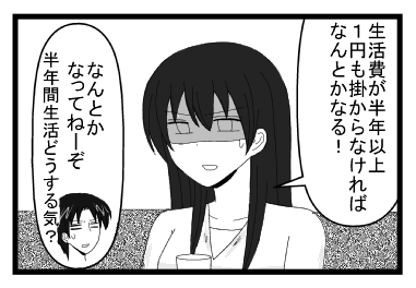 「生活費が半年以上１円もかからなければ　なんとかなる！」「なんとかなってねーぞ　半年間生活どうする気？」