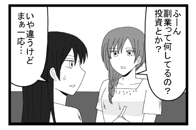 「ふーん　副業って何してるの？投資とか？」「いや違うけど　まぁ一応・・・」