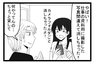 「やばい！仕事用の資料用に撮影した写真間違えて消しちゃった！！カメラフォルダごと消しちゃったよ！！」「何やってんの…ちょっと貸して」