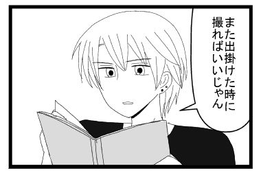 「俺との写真なら　また出かけた時に撮ればいいじゃん」