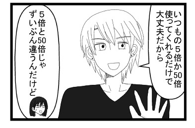 「いつもの５倍か５０倍使ってくれるだけで大丈夫だから」「５倍と５０倍じゃずいぶんと違うんだけど」
