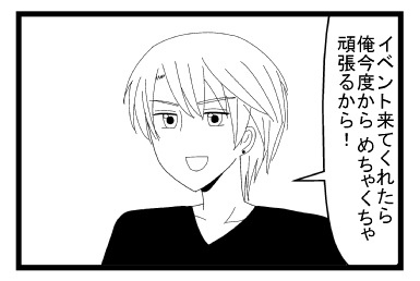「イベント来てくれたら　俺今度からめちゃくちゃ頑張るから」