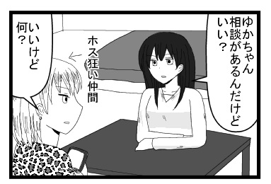 「ゆかちゃん　相談があるんだけどいい？」「良いけど何？」ホス狂い仲間