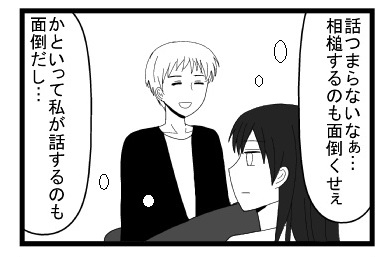 「話つまらないなぁ・・・相槌するのもめんどくせぇ」「かといって私が話しするのも面倒だし・・・」