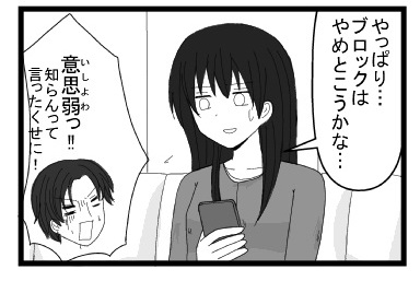 「やっぱり・・・ブロックはやめとこうかな・・・」「意思弱っ！！知らんって言ったくせに」