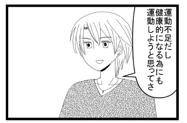 「運動不足だし　健康的になる為にも運動しようと思ってさ」
