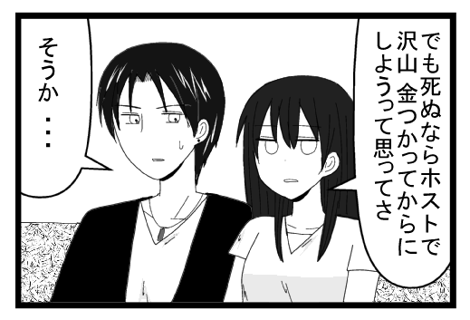でも死ぬならホストで沢山金使ってからにしようって思ってさ　そうか・・・